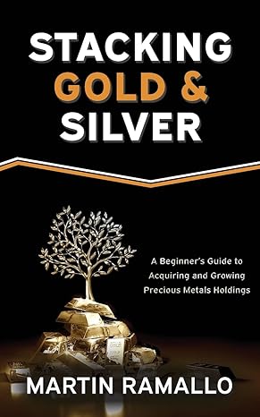 Stacking Gold & Silver: A Beginner's Guide To Acquiring And Growing Precious Metals Holdings - Epub + Converted Pdf